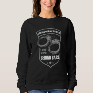 Correctional Officer I Keep Stupid Behind Bars Sweatshirt