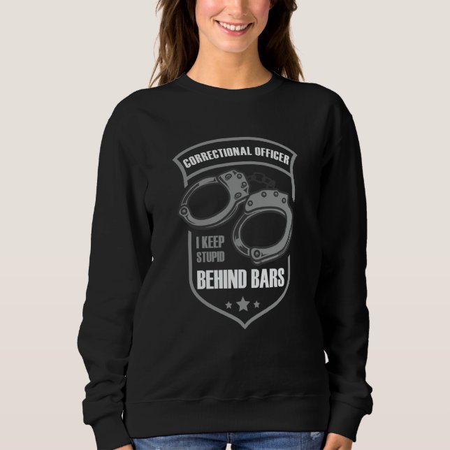 Correctional Officer I Keep Stupid Behind Bars Sweatshirt (Front)