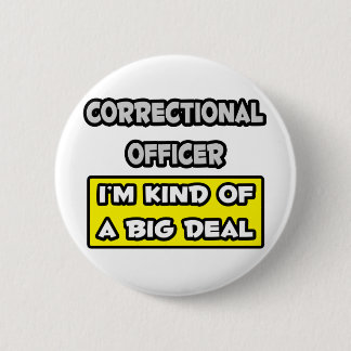 Correctional Officer .. I'm Kind of a Big Deal Pinback Button
