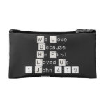 We Love
 Because
 He First 
 Loved Us
 1 John 4:19  Cosmetic Bag