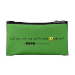 will you be my girlfriend Andrea?
   Cosmetic Bag