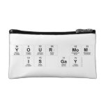 your mom
 is gay  Cosmetic Bag