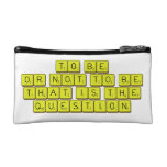TO BE
 OR NOT TO BE
 THAT IS THE 
 QUESTION  Cosmetic Bag