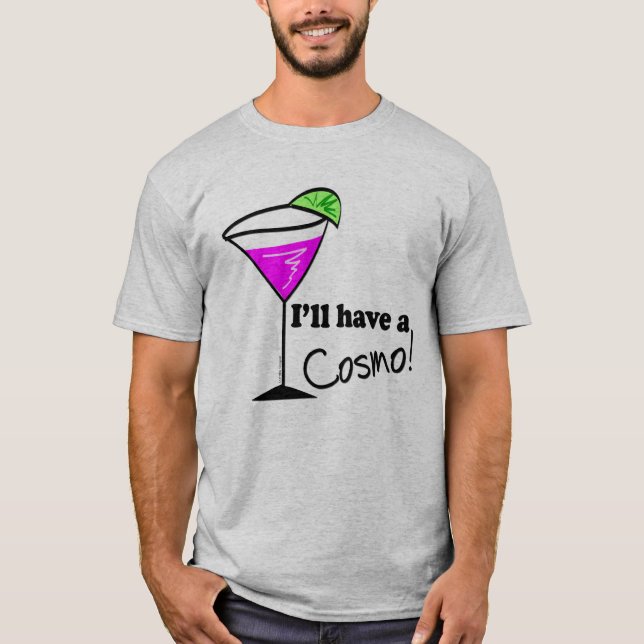 Cosmo Drinker I'll Have a Cosmo Cocktail T-Shirt (Front)