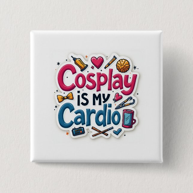 Cosplay Is My Cardio Button (Front)