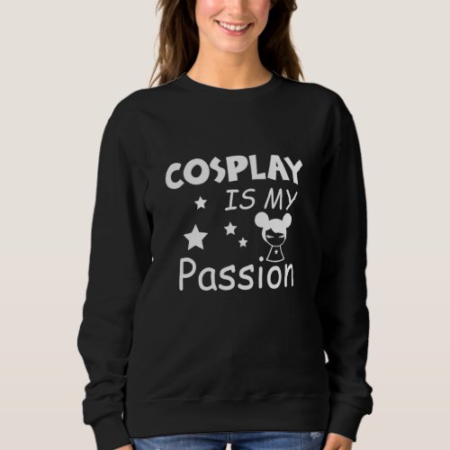 COSPLAY IS MY PASSION  SWEATSHIRT