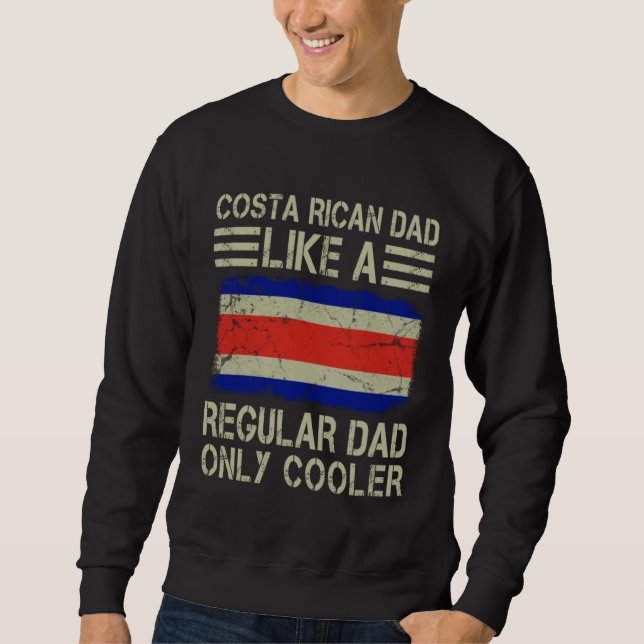 Costa Rican Dad Like a Regular Dad Only Cooler  Da Sweatshirt (Front)