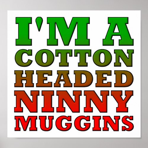 Cotton Headed Ninny Muggins Funny Poster