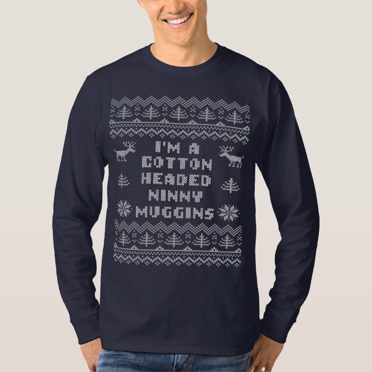 Cotton Headed Ninny Muggins Ugly Sweater Shirt Zazzle