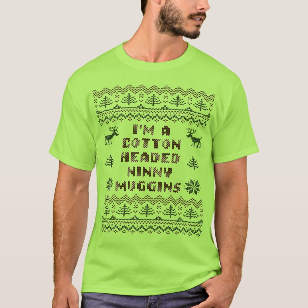 Cotton Headed Ninny Muggins Ugly Sweater T Shirt Zazzle