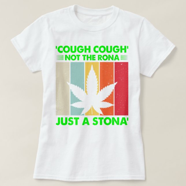 Cough Not The Rona Just A Stona Stoner Not Sick We T-Shirt (Design Front)