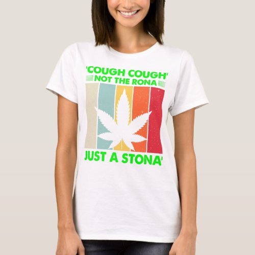 Cough Not The Rona Just A Stona Stoner Not Sick We T_Shirt