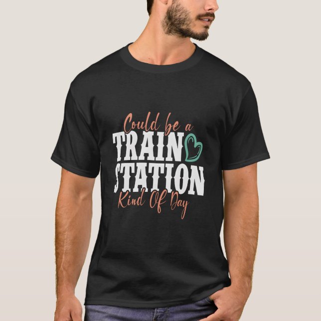 Could Be A Train Station Kind Of Day T-Shirt (Front)