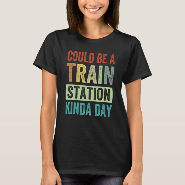 Could Be A Train Station Kinda Day  1 T-Shirt (Front)