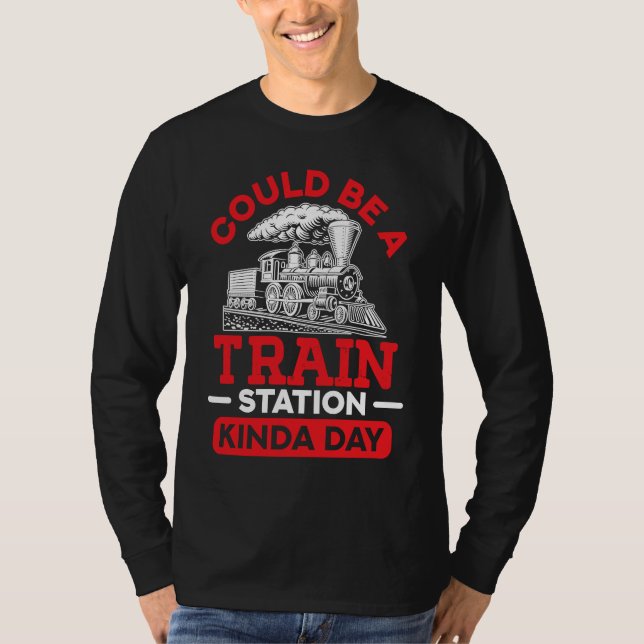Could Be A Train Station Kinda Day sarcastic sayin T-Shirt (Front)