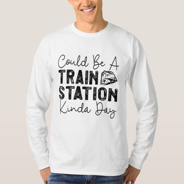 Could Be A Train Station Kinda Day T-Shirt (Front)