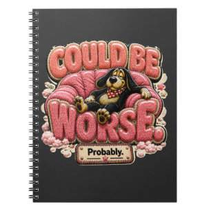 Could Be Worse Probably Funny Sarcastic Notebook
