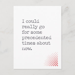 Could Go for Some Precedented Times About Now Postcard