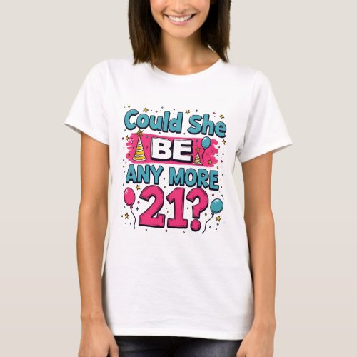 Could She Be Any More 21 Funny and Sassy T_Shirt