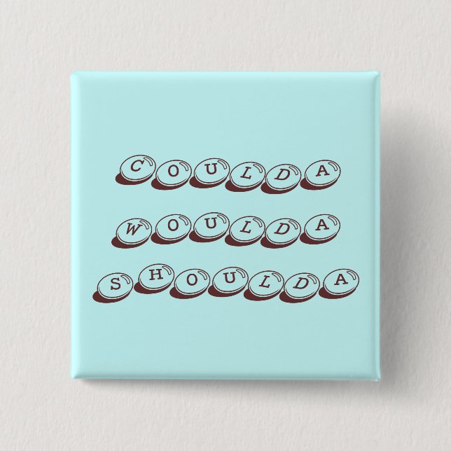 Coulda Woulda Shoulda Button (Front)