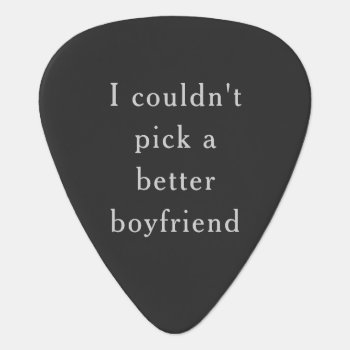 Couldn't Pick A Better Boyfriend Guitar Pick by ops2014 at Zazzle