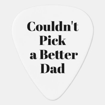"couldn't Pick A Better.." Guitar Pick by iHave2Say at Zazzle