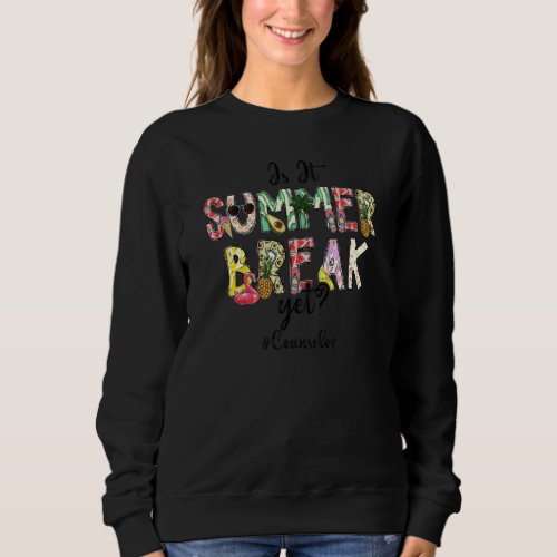 Counselor Is It Summer Break Yet Last Day Of Schoo Sweatshirt