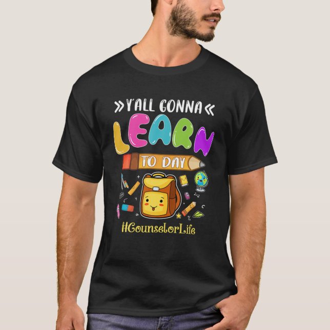 Counselor Life Y’All Gonna Today Teaching Lover T-Shirt (Front)