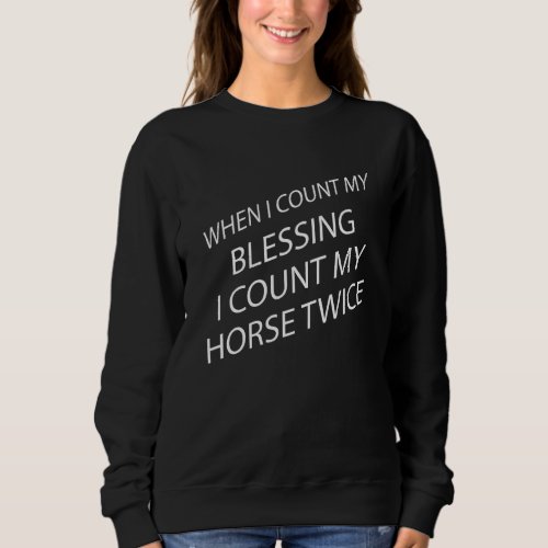 Count My Blessing Count My Horse Humor Sarcastic Sweatshirt