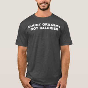 Count Orgasms Not Calories Apparel T-Shirt