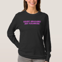 Count Orgasms Not Calories T-Shirt