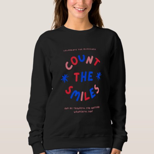 Count The Smiles  Celebrate The Blessings  Think P Sweatshirt