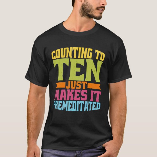 Counting To Ten Just Makes It Premeditated T-Shirt (Front)