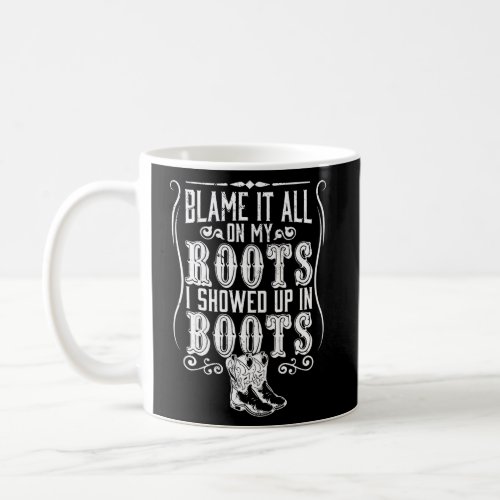Country Blame It All On My Roots I Showed Up In Bo Coffee Mug