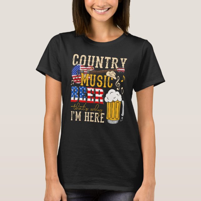 Country Music and Beer That s Why I m Here  4th Of T-Shirt (Front)