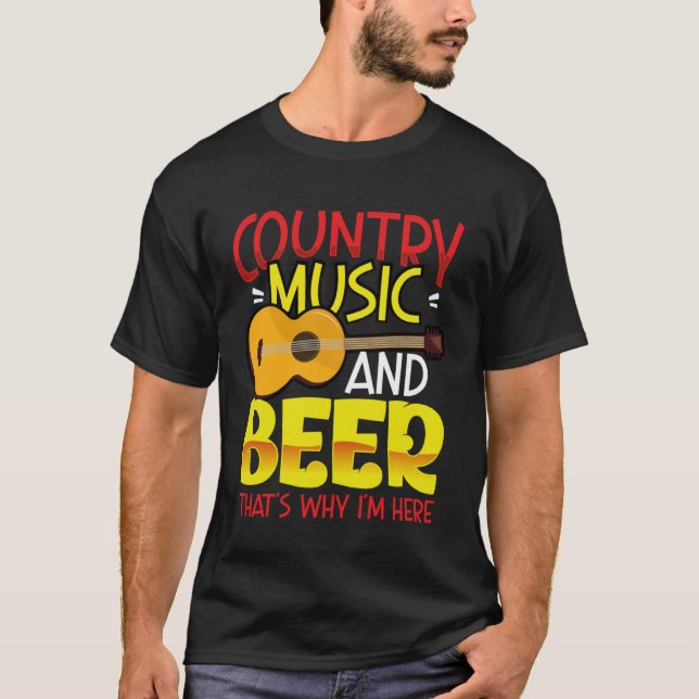 Country Music and Beer That s why I m Here  alcoho T-Shirt (Front)