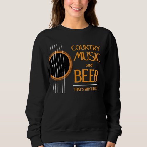 Country Music And Beer Thats Why Im Here Bass Guit Sweatshirt
