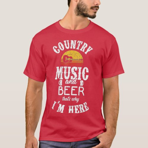 Country Music and Beer Thats Why Im Here Music L T_Shirt