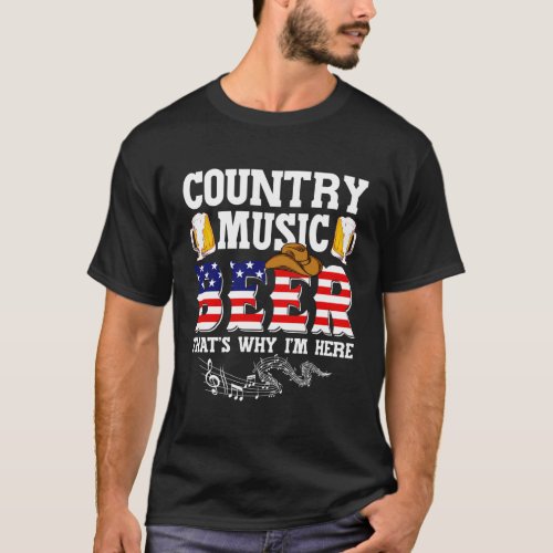 Country Music And Beer ThatS Why IM Here Patriot T_Shirt