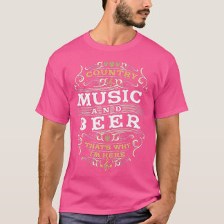 Country Music and Beer thats why I'm here  T-Shirt