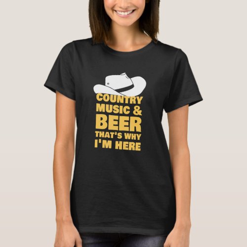 Country Music And Beer Thats Why Im Here T_Shirt