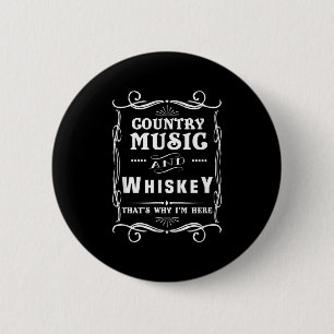 Country Music And Whiskey That's Why I'm Here Button