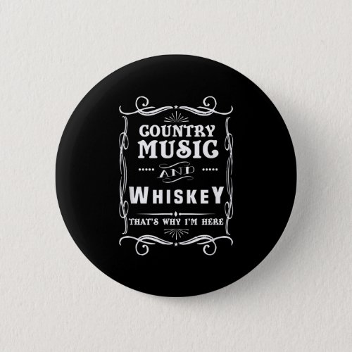 Country Music And Whiskey Thats Why Im Here Button