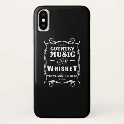 Country Music And Whiskey Thats Why Im Here iPhone X Case