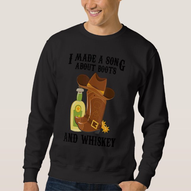 Country Music  I Made A Song About Boots And Whisk Sweatshirt (Front)