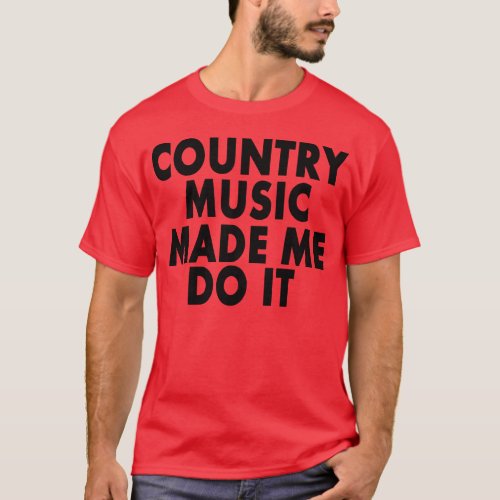 Country Music Made Me Do It __ T_Shirt
