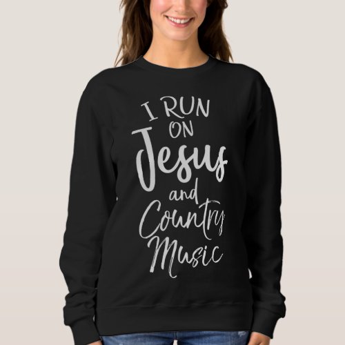 Country Music Quote Gift I Run on Jesus and Countr Sweatshirt