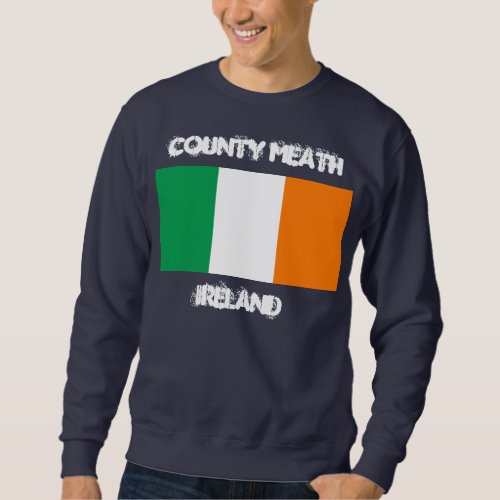 County Meath Ireland with Irish flag Sweatshirt