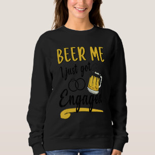 Couple Beer Me I Just Got Engaged Sweatshirt