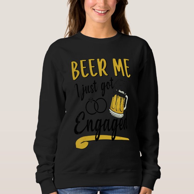 Couple Beer Me I Just Got Engaged Sweatshirt (Front)